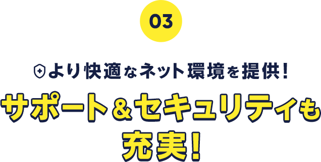 より快適なネット環境を提供！サポート＆セキュリティも充実！